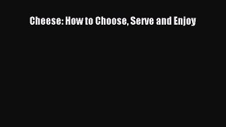 [Read Book] Cheese: How to Choose Serve and Enjoy  EBook