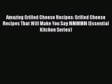 [Read Book] Amazing Grilled Cheese Recipes: Grilled Cheese Recipes That Will Make You Say MMMMM