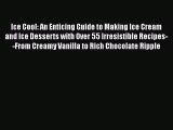 [Read Book] Ice Cool: An Enticing Guide to Making Ice Cream and Ice Desserts with Over 55 Irresistible