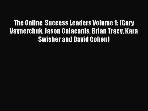 [Read PDF] The Online Success Leaders Volume 1: (Gary Vaynerchuk Jason Calacanis Brian Tracy