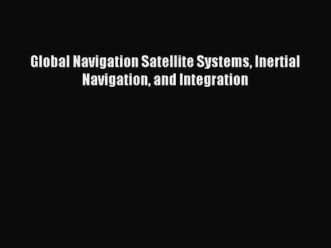 Read Global Navigation Satellite Systems Inertial Navigation and Integration Ebook Free