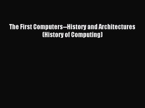 [Read PDF] The First Computers History and Architectures (History of Computing) Download Free
