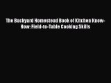 [Read Book] The Backyard Homestead Book of Kitchen Know-How: Field-to-Table Cooking Skills