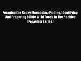 [Read Book] Foraging the Rocky Mountains: Finding Identifying And Preparing Edible Wild Foods