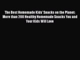 [Read Book] The Best Homemade Kids' Snacks on the Planet: More than 200 Healthy Homemade Snacks