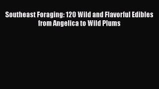 [Read Book] Southeast Foraging: 120 Wild and Flavorful Edibles from Angelica to Wild Plums