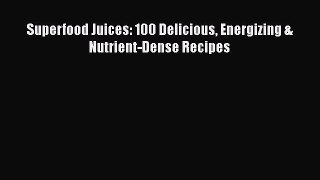 [Read Book] Superfood Juices: 100 Delicious Energizing & Nutrient-Dense Recipes  Read Online