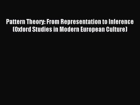 Read Pattern Theory: From Representation to Inference (Oxford Studies in Modern European Culture)