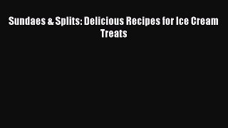 [Read Book] Sundaes & Splits: Delicious Recipes for Ice Cream Treats  EBook