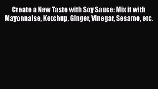[Read Book] Create a New Taste with Soy Sauce: Mix it with Mayonnaise Ketchup Ginger Vinegar