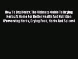 [Read Book] How To Dry Herbs: The Ultimate Guide To Drying Herbs At Home For Better Health
