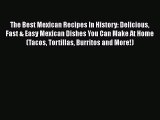[Read Book] The Best Mexican Recipes In History: Delicious Fast & Easy Mexican Dishes You Can
