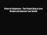[Read Book] Paleo for Beginners - The Primal Way to Lose Weight and Improve Your Health  Read