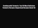 [Read Book] Cooking with Turmeric: Top 50 Most Delicious Turmeric Recipes (Superfood Recipes