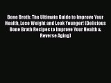 [Read Book] Bone Broth: The Ultimate Guide to Improve Your Health Lose Weight and Look Younger!