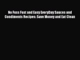 [Read Book] No Fuss Fast and Easy EveryDay Sauces and Condiments Recipes: Save Money and Eat