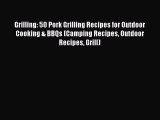 [Read Book] Grilling: 50 Pork Grilling Recipes for Outdoor Cooking & BBQs (Camping Recipes