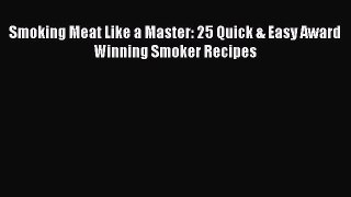 [Read Book] Smoking Meat Like a Master: 25 Quick & Easy Award Winning Smoker Recipes  EBook