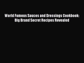 [Read Book] World Famous Sauces and Dressings Cookbook: Big Brand Secret Recipes Revealed Free