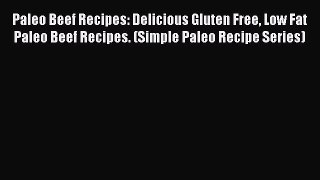 [Read Book] Paleo Beef Recipes: Delicious Gluten Free Low Fat Paleo Beef Recipes. (Simple Paleo