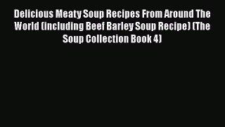 [Read Book] Delicious Meaty Soup Recipes From Around The World (including Beef Barley Soup