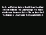 [Read Book] Herbs and Spices: Natural Health Benefits - What Doctors Don't Tell You! Super
