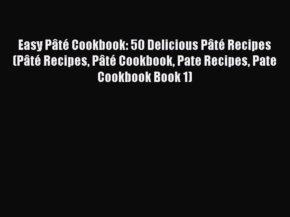 [Read Book] Easy Pâté Cookbook: 50 Delicious Pâté Recipes (Pâté Recipes Pâté Cookbook Pate