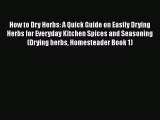 [Read Book] How to Dry Herbs: A Quick Guide on Easily Drying Herbs for Everyday Kitchen Spices
