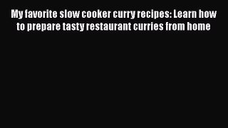 [Read Book] My favorite slow cooker curry recipes: Learn how to prepare tasty restaurant curries