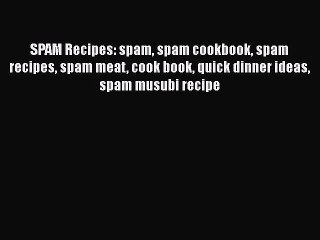 [Read Book] SPAM Recipes: spam spam cookbook spam recipes spam meat cook book quick dinner