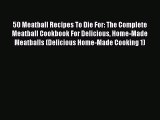 [Read Book] 50 Meatball Recipes To Die For: The Complete Meatball Cookbook For Delicious Home-Made
