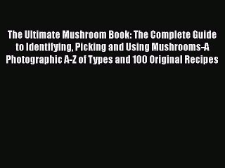 Read The Ultimate Mushroom Book: The Complete Guide to Identifying Picking and Using Mushrooms-A