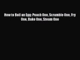 [Read Book] How to Boil an Egg: Poach One Scramble One Fry One Bake One Steam One  EBook