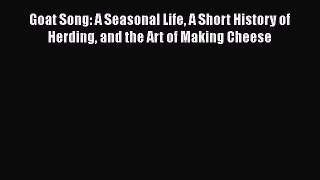 [Read Book] Goat Song: A Seasonal Life A Short History of Herding and the Art of Making Cheese