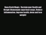 [Read Book] Bone Broth Magic:  Reclaim your Health and Weight (Homemade superfood soups. Reduce