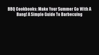 [Read Book] BBQ Cookbooks: Make Your Summer Go With A Bang! A Simple Guide To Barbecuing  Read