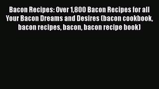 [Read Book] Bacon Recipes: Over 1800 Bacon Recipes for all Your Bacon Dreams and Desires (bacon