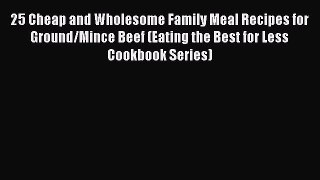 [Read Book] 25 Cheap and Wholesome Family Meal Recipes for Ground/Mince Beef (Eating the Best