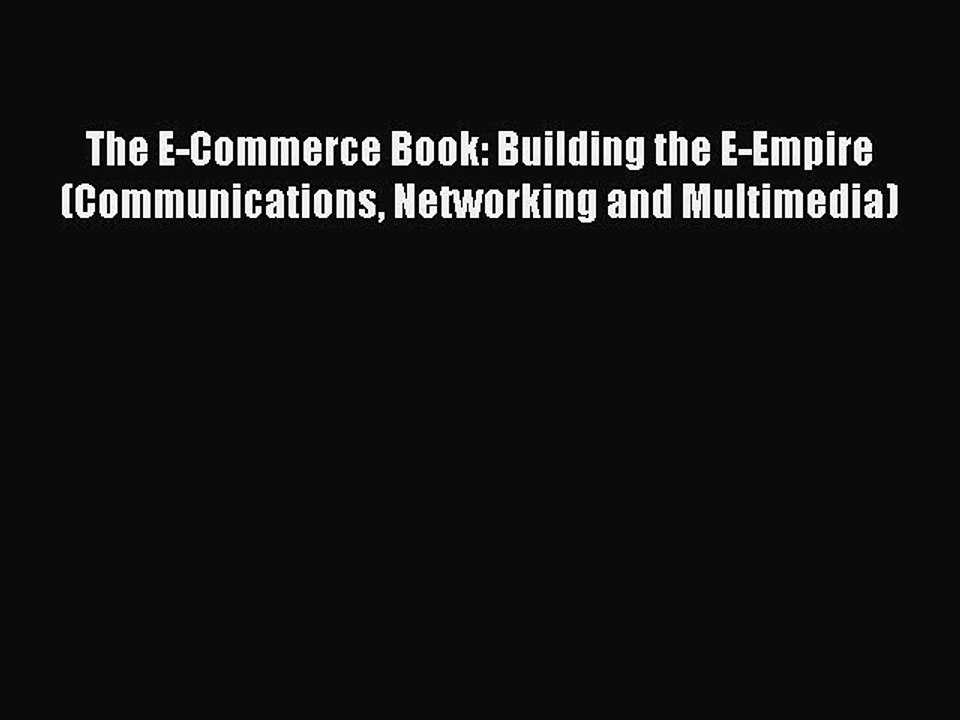 [Read PDF] The E-Commerce Book: Building the E-Empire (Communications Networking and Multimedia)