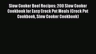[Read Book] Slow Cooker Beef Recipes: 200 Slow Cooker Cookbook for Easy Crock Pot Meals (Crock