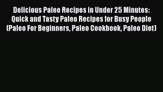 [Read Book] Delicious Paleo Recipes in Under 25 Minutes: Quick and Tasty Paleo Recipes for