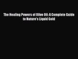 [Read Book] The Healing Powers of Olive Oil: A Complete Guide to Nature's Liquid Gold  Read