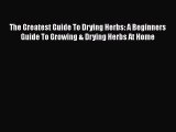[Read Book] The Greatest Guide To Drying Herbs: A Beginners Guide To Growing & Drying Herbs