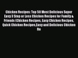 [Read Book] Chicken Recipes: Top 50 Most Delicious Super Easy 3 Step or Less Chicken Recipes