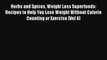 [Read Book] Herbs and Spices Weight Loss Superfoods: Recipes to Help You Lose Weight Without