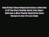 [Read Book] Only N Only 3 Steps Vegetarian Salsas: Collection of 30 Top Class Healthy Quick