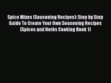 [Read Book] Spice Mixes (Seasoning Recipes): Step by Step Guide To Create Your Own Seasoning