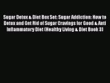 [Read Book] Sugar Detox & Diet Box Set: Sugar Addiction: How to Detox and Get Rid of Sugar