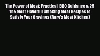 [Read Book] The Power of Meat: Practical  BBQ Guidance & 25 The Most Flavorful Smoking Meat