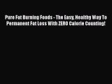 [Read Book] Pure Fat Burning Foods - The Easy Healthy Way To Permanent Fat Loss With ZERO Calorie